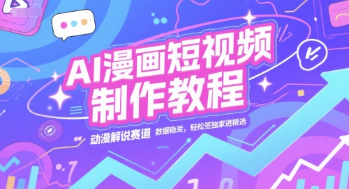 AI漫画短视频制作教程，动漫解说赛道，数据稳定且流量高，轻松签独家进精选-小鹏项目网