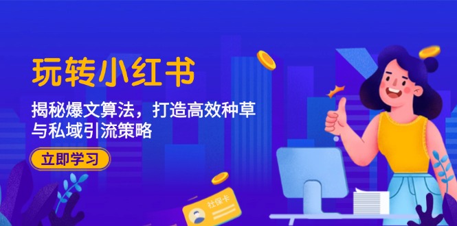玩转小红书：揭秘爆文算法，打造高效种草与私域引流策略-小鹏项目网