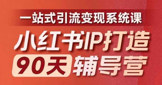 小红书IP打造90天辅导营(第十期)​内容全面升级，一站式引流变现系统课-小鹏项目网