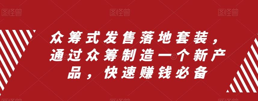 众筹式发售落地套装，通过众筹制造一个新产品，快速赚钱必备-小鹏项目网