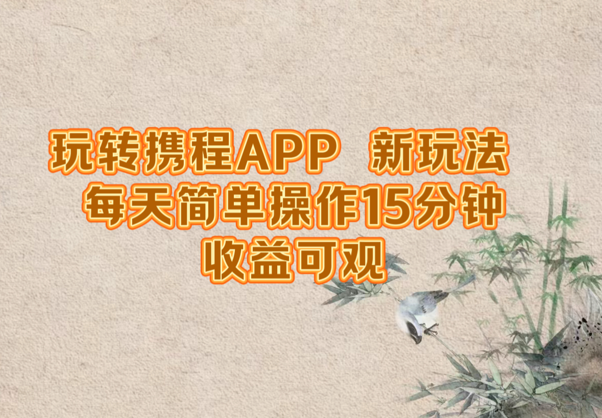 玩转携程APP，新玩法，每天简单操作15分钟，收益可观-小鹏项目网