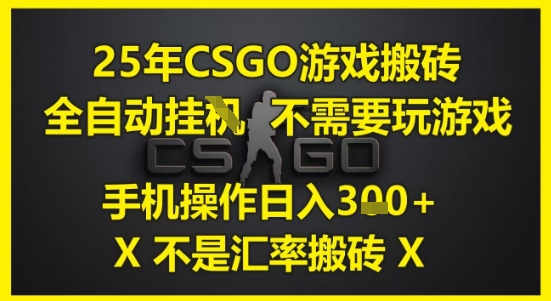 25年CSGO游戏搬砖，全自动运行，不需要玩游戏，手机操作日入3张(不是汇率搬砖)【揭秘】-小鹏项目网