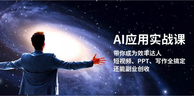 AI应用实战课：带你成为效率达人！短视频、PPT、写作全搞定，还能副业创收-小鹏项目网
