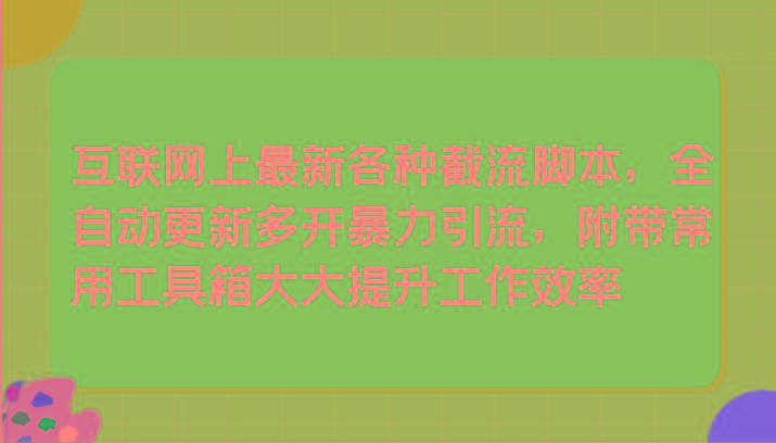 互联网上最新各种截流脚本，全自动更新多开暴力引流，附带常用工具箱大大提升工作效率-小鹏项目网
