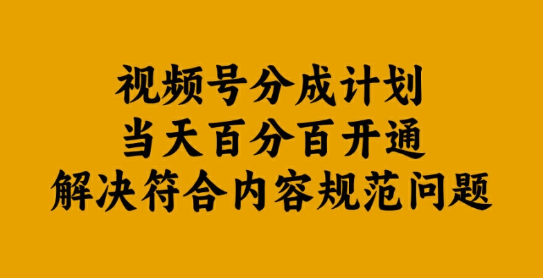 视频号分成计划当天百分百开通解决符合内容规范问题【揭秘】-小鹏项目网