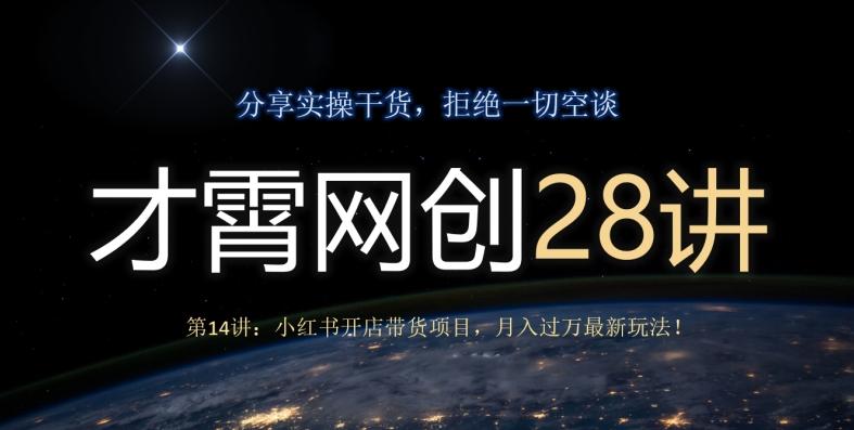 才霄网创28讲第14讲：小红书开店带货项目，月入过万最新玩法！-小鹏项目网