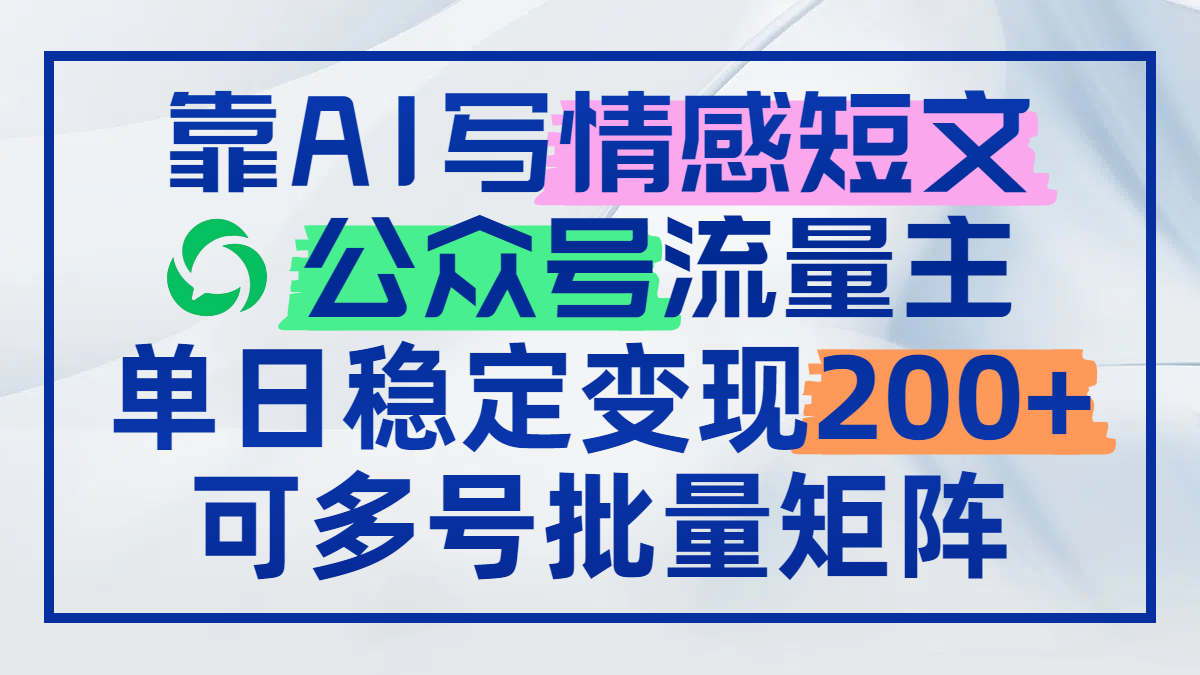 靠AI写情感短文，公众号流量主日赚200+，可多号批量矩阵-小鹏项目网