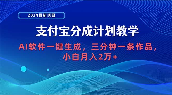 (9880期)2024最新项目，支付宝分成计划 AI软件一键生成，三分钟一条作品，小白月…-小鹏项目网