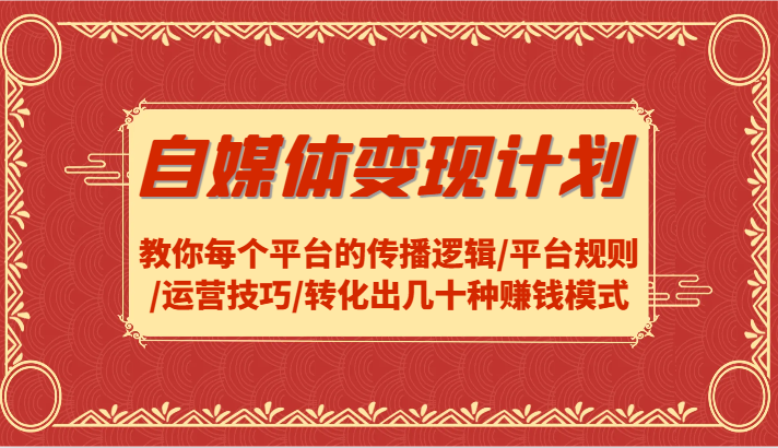 自媒体变现计划-教你每个平台的传播逻辑/平台规则/运营技巧/转化出几十种赚钱模式-小鹏项目网