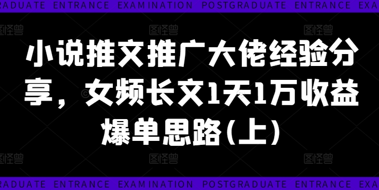 小说推文推广大佬经验分享，女频长文1天1万收益爆单思路(上)-小鹏项目网