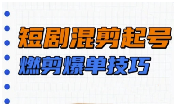 短剧实操教学，短剧混剪起号燃剪爆单技巧-小鹏项目网