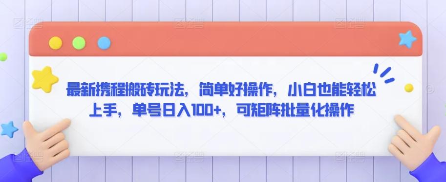 最新携程搬砖玩法，简单好操作，小白也能轻松上手，单号日入100+，可矩阵批量化操作【揭秘】-小鹏项目网