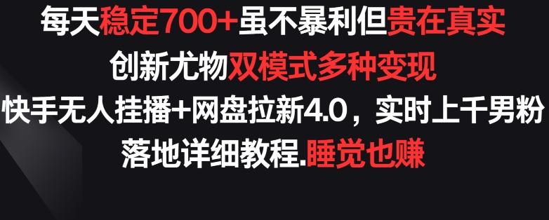 每天稳定700+，收益不高但贵在真实，创新尤物双模式多渠种变现，快手无人挂播+网盘拉新4.0【揭秘】-小鹏项目网