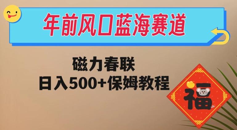年前风口蓝海赛道，磁力春联，日入500+保姆教程-小鹏项目网