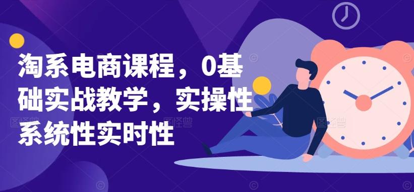 淘系电商课程，0基础实战教学，实操性系统性实时性-小鹏项目网