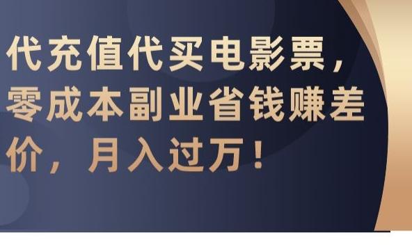 代充值代买电影票，零成本副业省钱赚差价，月入过万【揭秘】-小鹏项目网