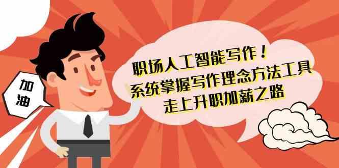 职场人工智能写作-系统掌握写作理念方法工具，走上升职加薪之路(无水印)-小鹏项目网