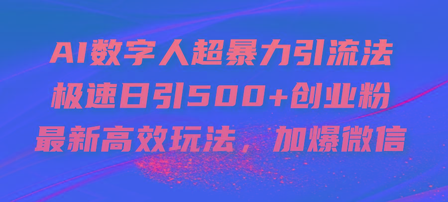 AI数字人超暴力引流法，极速日引500+创业粉，最新高效玩法，加爆微信-小鹏项目网