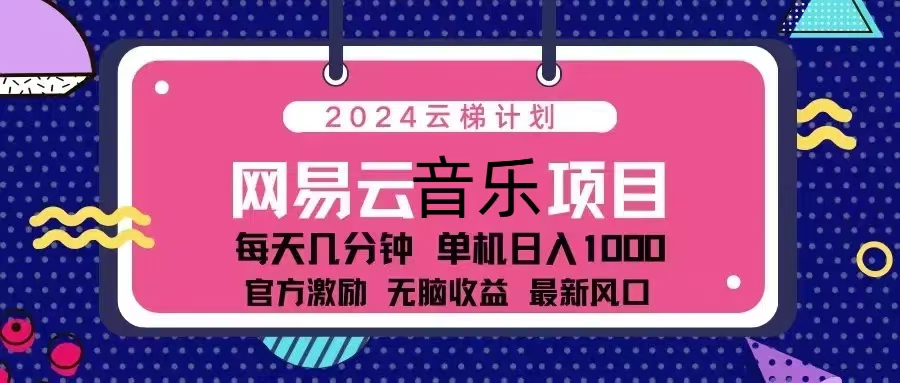 2024云梯计划 网易云音乐项目：每天几分钟 单机日入1000 官方激励 无脑…-小鹏项目网