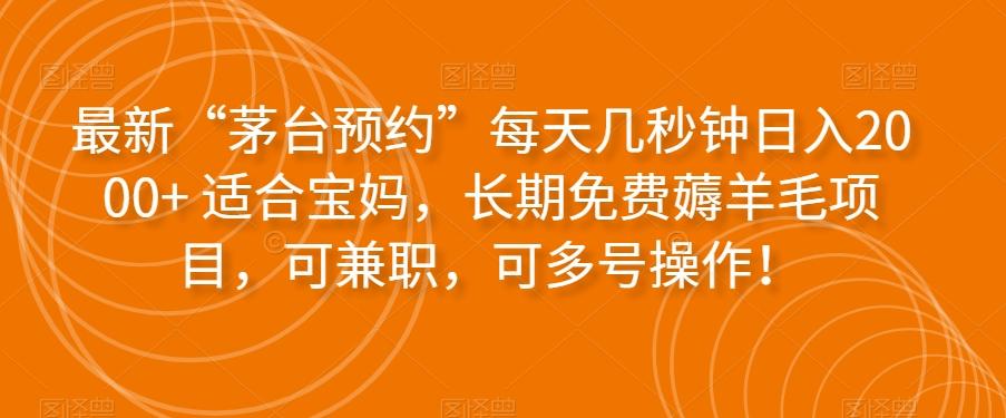 最新“茅台预约”每天几秒钟日入2000+适合宝妈，长期免费薅羊毛项目，可兼职，可多号操作！-小鹏项目网