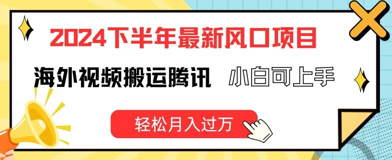 2024下半年最新风口项自，海外视频搬运腾讯，小白可上手，轻松月入过万【揭秘】-小鹏项目网