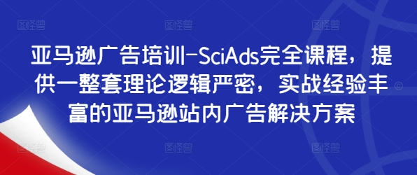 亚马逊广告培训-SciAds完全课程，提供一整套理论逻辑严密，实战经验丰富的亚马逊站内广告解决方案-小鹏项目网