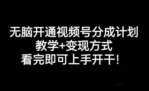 无脑开通视频号分成计划，教学+变现方式，看完即可上手开干!-小鹏项目网