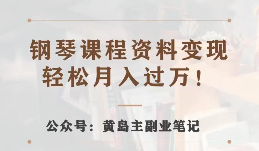 黄岛主·钢琴课程资料变现分享课，视频版一条龙实操玩法分享给你-小鹏项目网