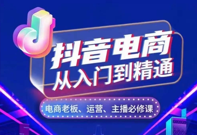 抖音电商从入门到精通，​从账号、流量、人货场、主播、店铺五个方面，全面解析抖音电商核心逻辑-小鹏项目网