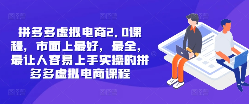 拼多多虚拟电商2.0项目，市面上最好，最全，最让人容易上手实操的拼多多虚拟电商课程-小鹏项目网