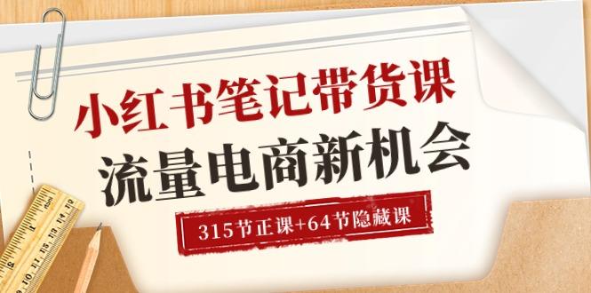 小红书-笔记带货课【6月更新】流量 电商新机会 315节正课+64节隐藏课-小鹏项目网