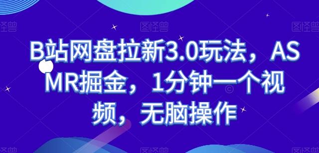 B站网盘拉新3.0玩法，ASMR掘金，1分钟一个视频，无脑操作【揭秘】-小鹏项目网