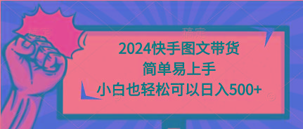 (9958期)2024快手图文带货，简单易上手，小白也轻松可以日入500+-小鹏项目网