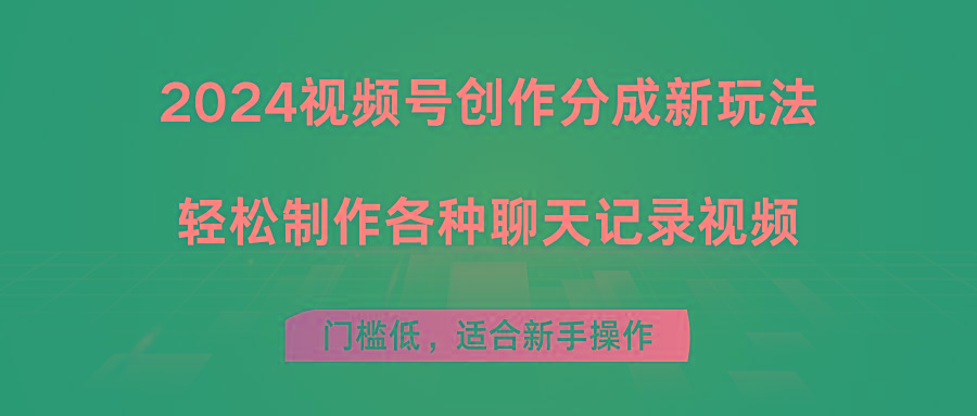 2024视频号创作分成新玩法，轻松制作各种聊天记录视频，门槛低，适合新手操作-小鹏项目网