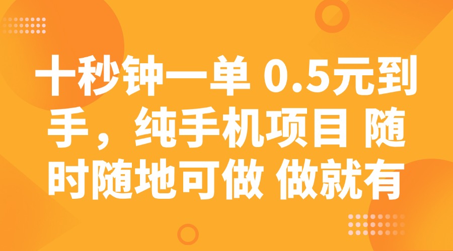 十秒钟一单 0.5元到手，纯手机项目 随时随地可做 做就有-小鹏项目网