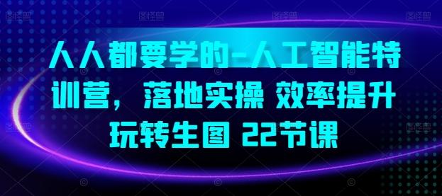 人人都要学的-人工智能特训营，落地实操 效率提升 玩转生图(22节课)-小鹏项目网