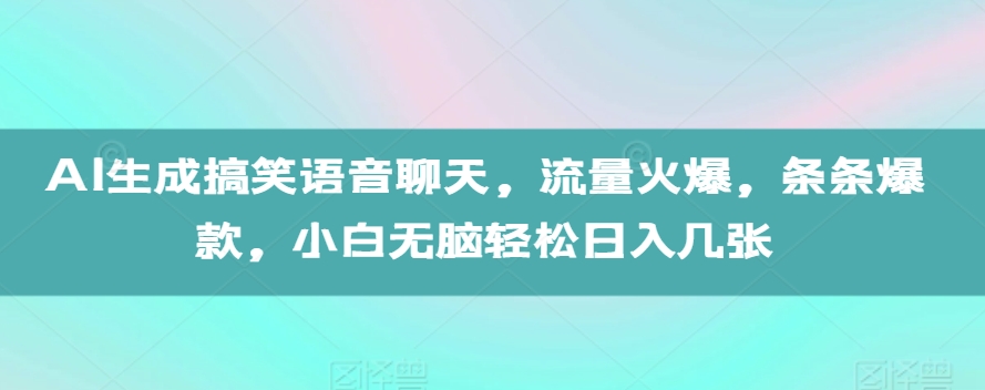 AI生成搞笑语音聊天，流量火爆，条条爆款，小白无脑轻松日入几张【揭秘】-小鹏项目网