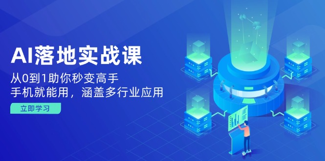 AI落地实战课：从0到1助你秒变高手，手机就能用，涵盖多行业应用-小鹏项目网