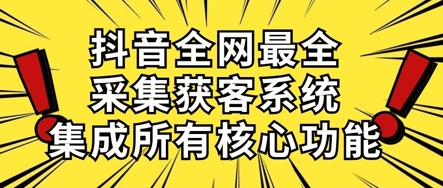 抖音全网最全采集获客系统，集成所有核心功能，日引500+-小鹏项目网