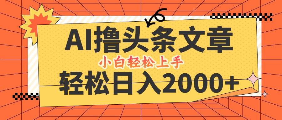 AI撸头条最新玩法，轻松日入2000+，当天起号，第二天见收益，小白轻松…-小鹏项目网