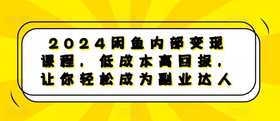 2024闲鱼内部变现课程，低成本高回报，让你轻松成为副业达人-小鹏项目网