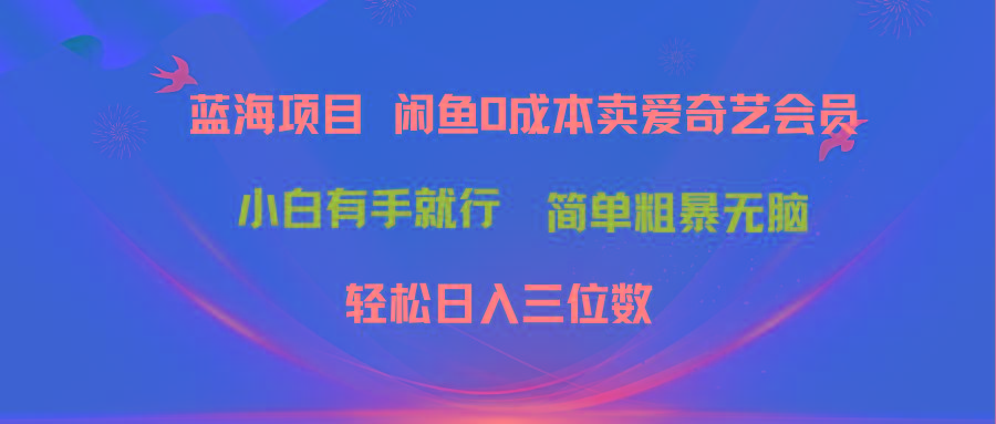 最新蓝海项目咸鱼零成本卖爱奇艺会员小白有手就行 无脑操作轻松日入三位数-小鹏项目网
