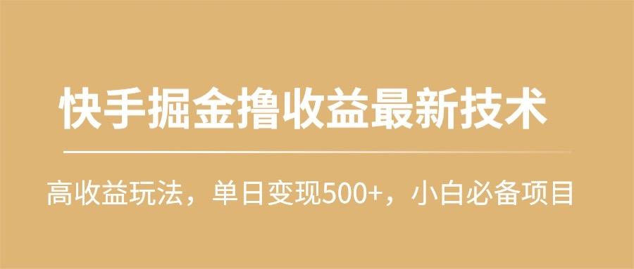 (10163期)快手掘金撸收益最新技术，高收益玩法，单日变现500+，小白必备项目-小鹏项目网