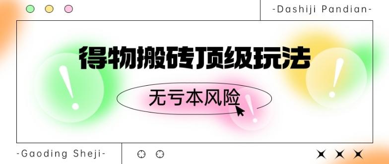 得物搬砖顶级玩法，无亏本风险-小鹏项目网