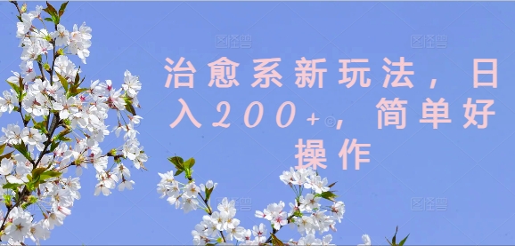 治愈系新玩法，日入200+，简单好操作【揭秘】-小鹏项目网