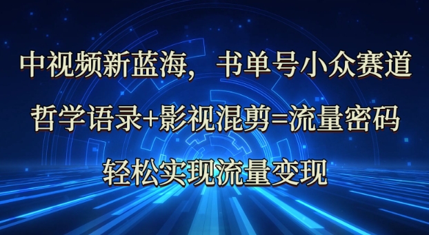 中视频新蓝海：哲学语录+影视混剪=流量密码，轻松实现流量变现-小鹏项目网