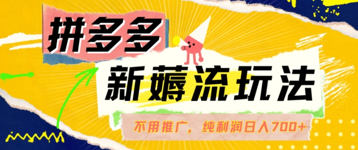 拼多多最新薅流玩法，无需开车推广，纯靠自然流吃饭-单纯赚50+利润，日入700+【揭秘】-小鹏项目网
