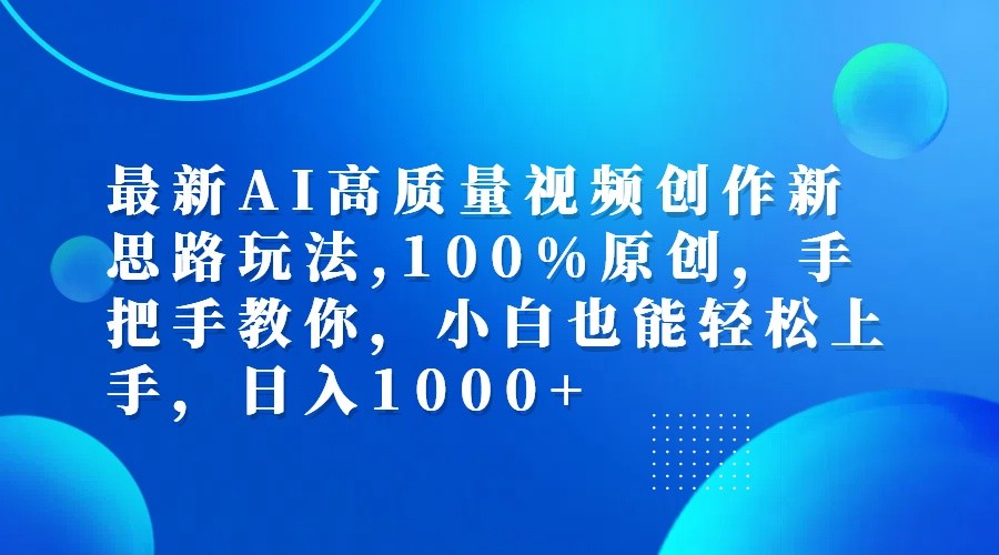 最新AI高质量视频创作新思路玩法,100%原创,手把手教你,小白也能轻松上手,日入1000+-小鹏项目网