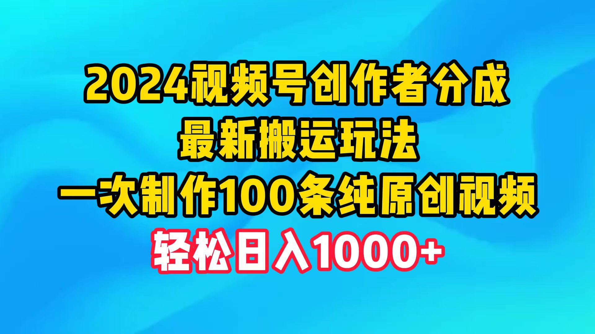 (9989期)2024视频号创作者分成，最新搬运玩法，一次制作100条纯原创视频，日入1000+-小鹏项目网