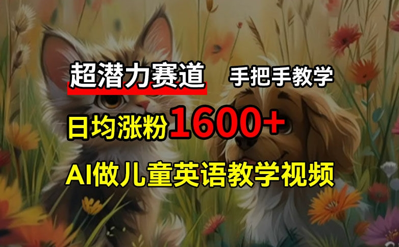 超潜力赛道，免费AI做儿童英语教学视频，3个月涨粉10w+，手把手教学，在家轻松获取被动收入-小鹏项目网